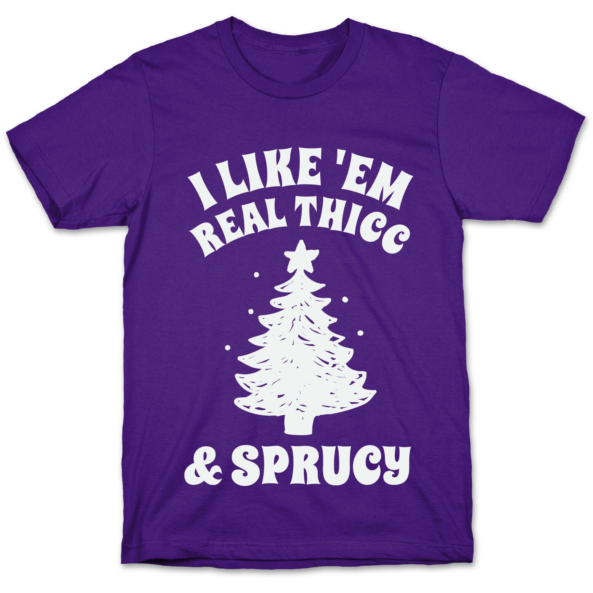 I Like 'Em Real Thicc & Sprucy T-Shirt
